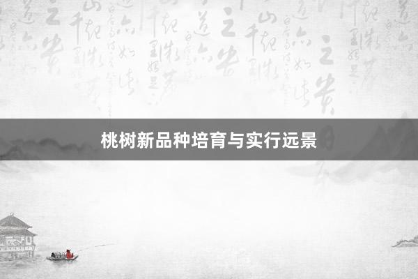 桃树新品种培育与实行远景